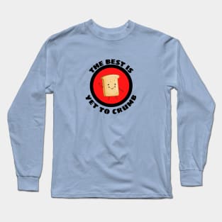 The Best Is Yet To Crumb - Cute Bread Pun Long Sleeve T-Shirt